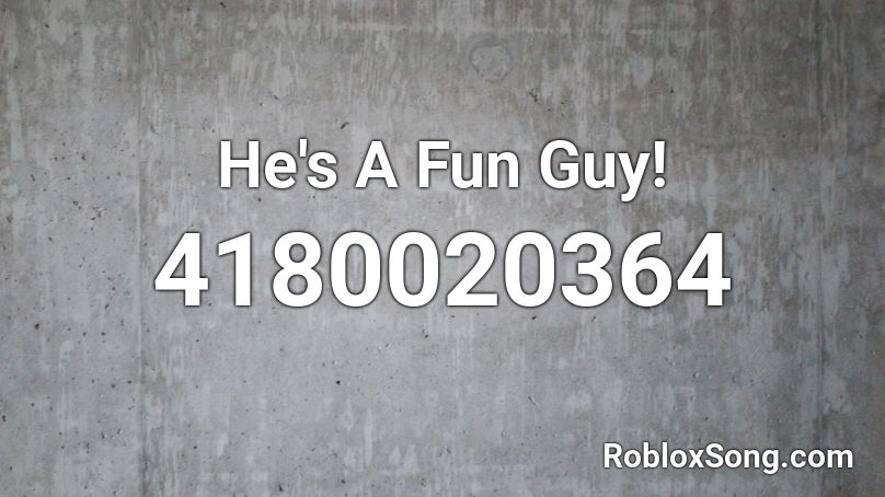 He's A Fun Guy! Roblox ID