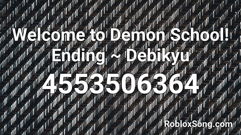 Welcome to Demon School! Ending ~ Debikyu Roblox ID