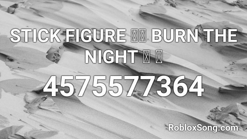 STICK FIGURE 👨‍🎤 BURN THE NIGHT 🌃 🌉 Roblox ID