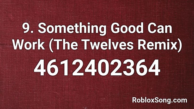 9. Something Good Can Work (The Twelves Remix) Roblox ID