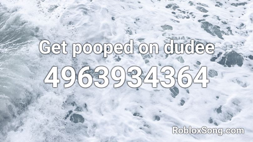 Get pooped on dudee Roblox ID