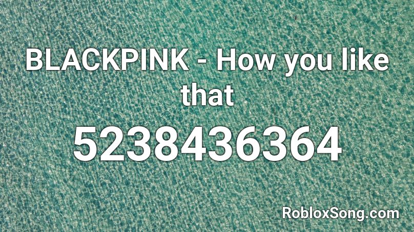 Blackpink How You Like That Roblox Id Code - mashup roblox id