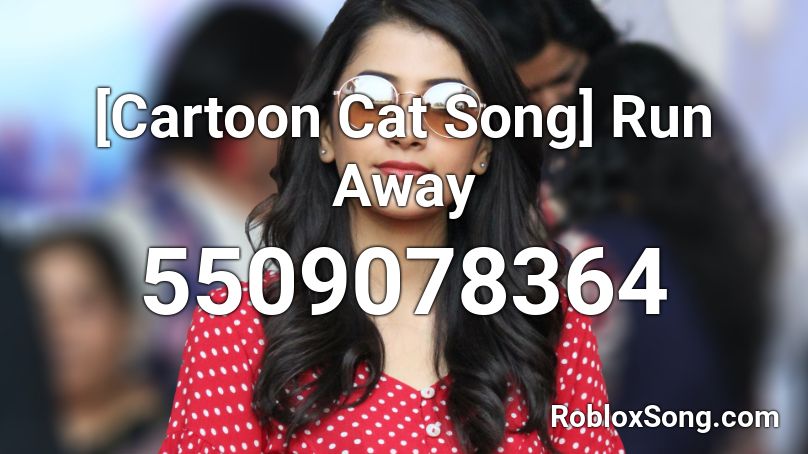 Cartoon Cat Song Run Away Roblox Id Roblox Music Codes - cat song ids for roblox