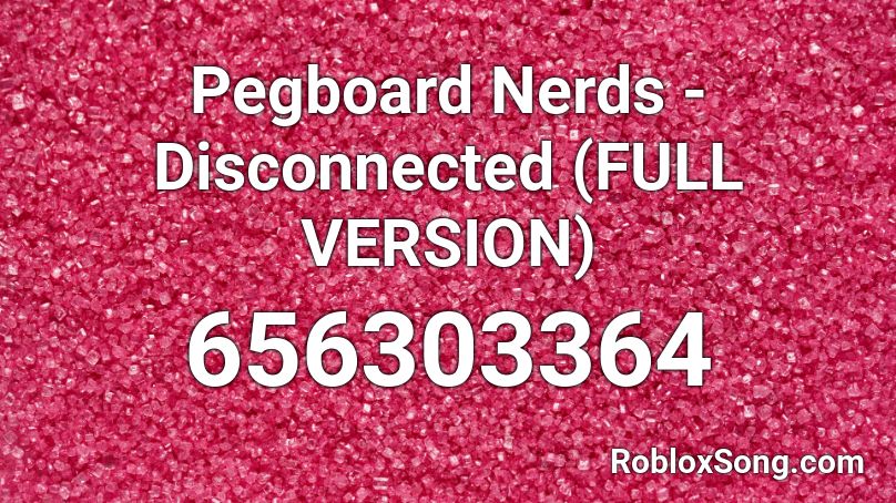 Pegboard Nerds - Disconnected (FULL VERSION) Roblox ID
