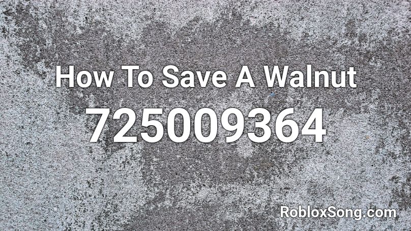 How To Save A Walnut Roblox Id Roblox Music Codes - how to save a life bass boosted roblox id