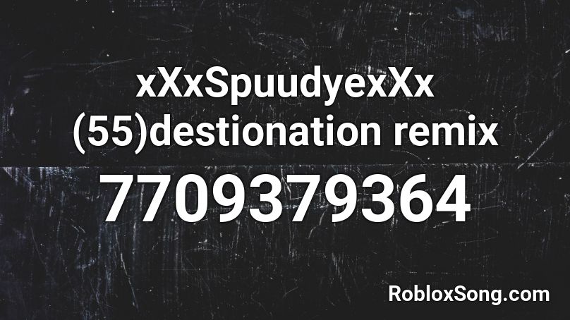 xXxSpuudyexXx (55)destionation remix Roblox ID