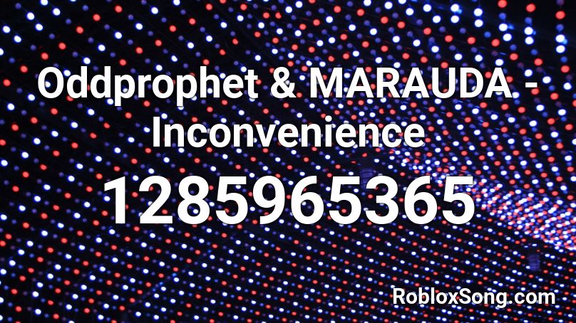 Oddprophet & MARAUDA - Inconvenience Roblox ID