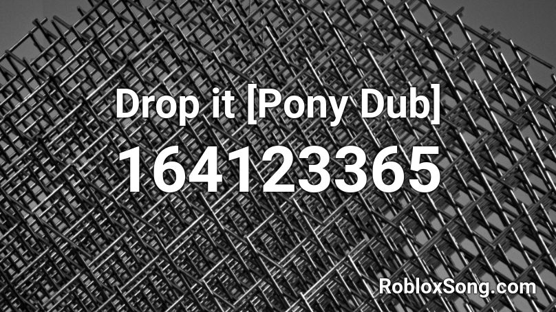 Drop it [Pony Dub] Roblox ID