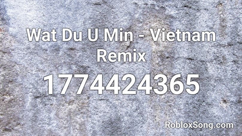 Wat Du U Min - Vietnam Remix Roblox ID
