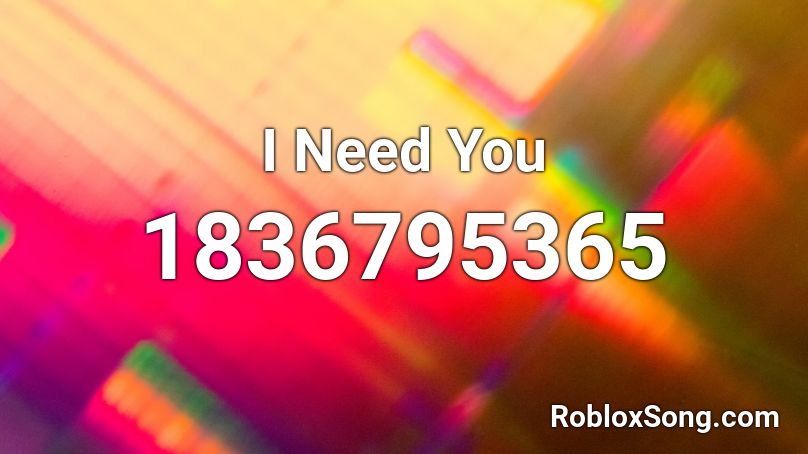 I Need You Roblox ID