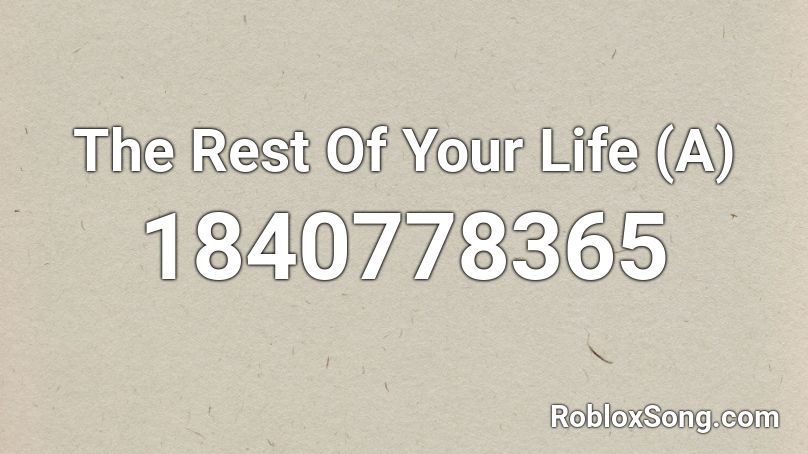 The Rest Of Your Life (A) Roblox ID