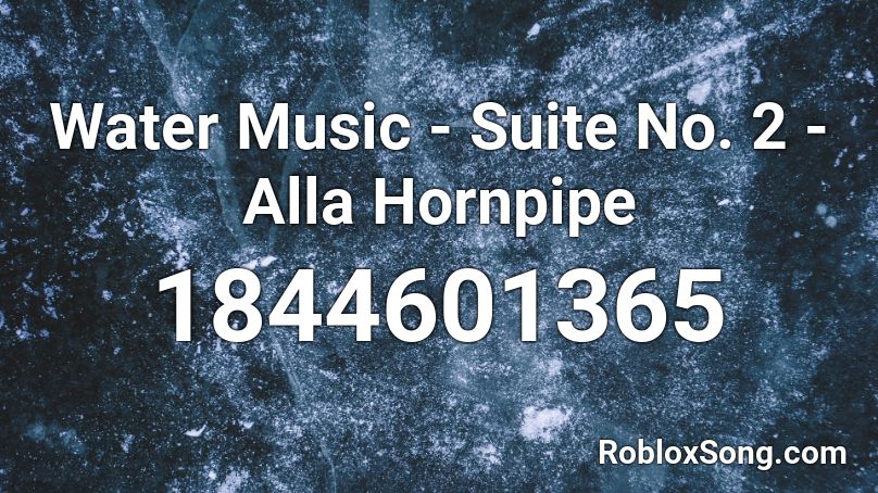 Water Music - Suite No. 2 - Alla Hornpipe Roblox ID