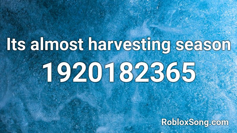 Its almost harvesting season Roblox ID