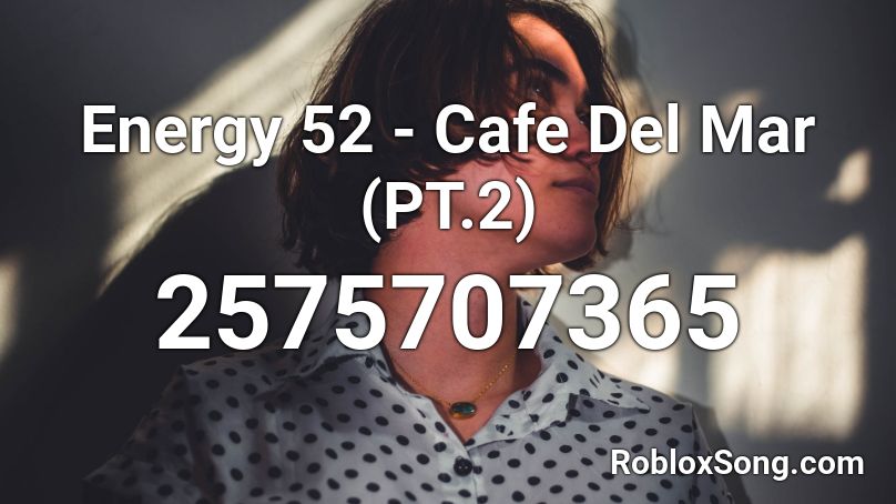 Energy 52 Cafe Del Mar Pt 2 Roblox Id Roblox Music Codes - roblox image id cafe