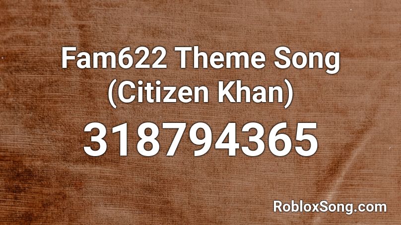 Fam622 Theme Song (Citizen Khan) Roblox ID
