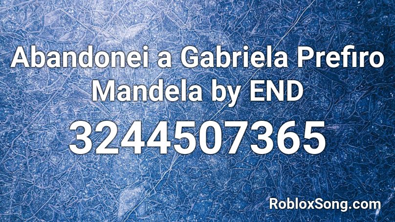 Abandonei a Gabriela Prefiro Mandela by END Roblox ID