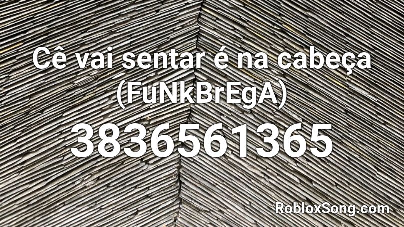 Cê vai sentar é na cabeça (FuNkBrEgA) Roblox ID