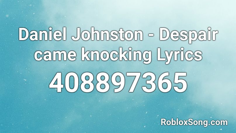 Daniel Johnston - Despair came knocking Lyrics Roblox ID