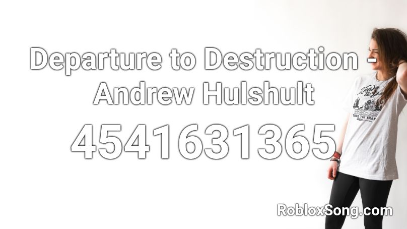 Departure to Destruction - Andrew Hulshult Roblox ID