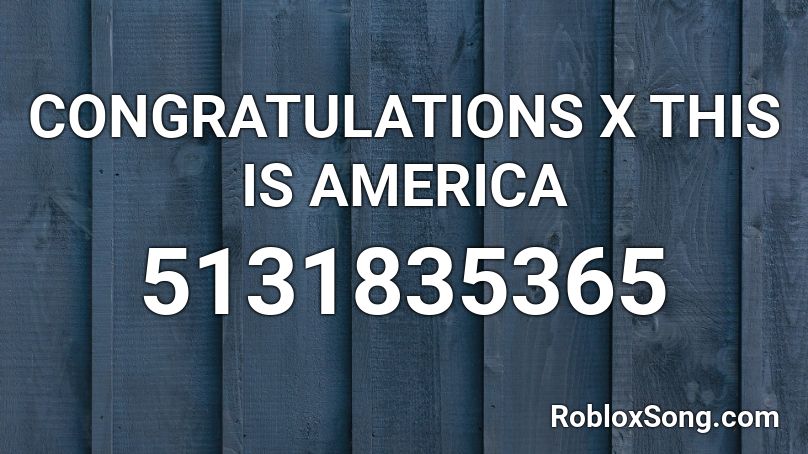 Congratulations X This Is America Roblox Id Roblox Music Codes - this is america roblox song id