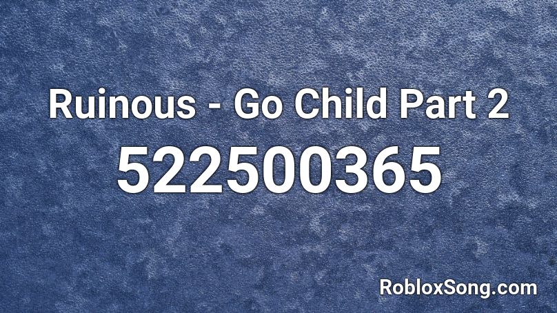 Ruinous - Go Child Part 2 Roblox ID