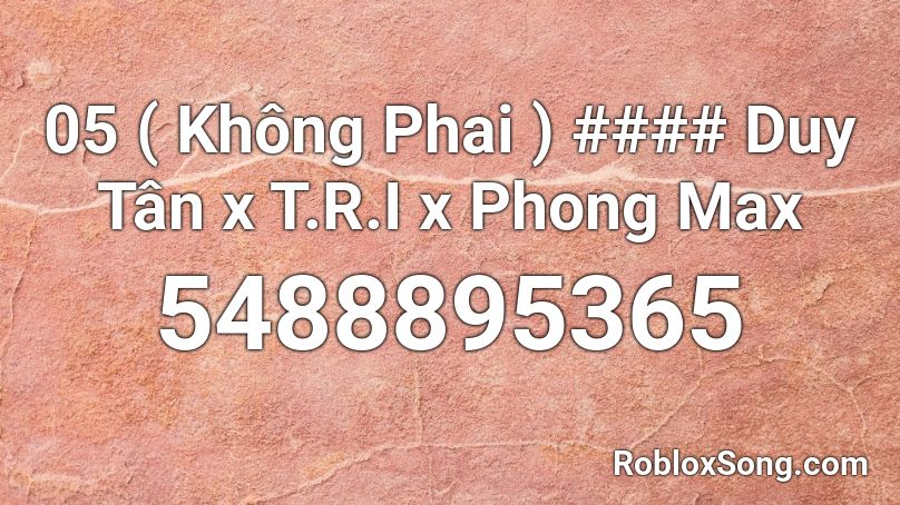 05 ( Không Phai ) #### Duy Tân x T.R.I x Phong Max Roblox ID