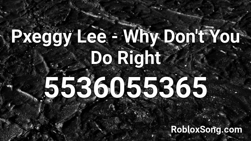 Pxeggy Lee - Why Don't You Do Right Roblox ID