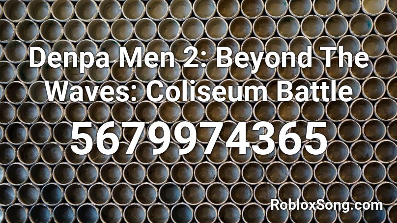 Denpa Men 2: Beyond The Waves: Coliseum Battle Roblox ID