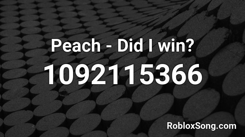 Peach - Did I win? Roblox ID