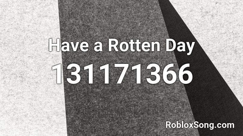 Have a Rotten Day Roblox ID