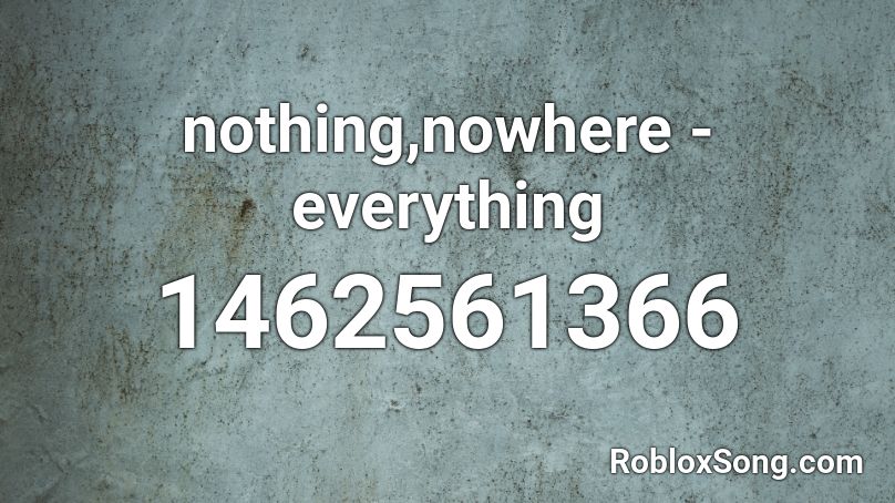 nothing,nowhere - everything Roblox ID