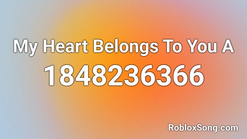 My Heart Belongs To You A Roblox ID