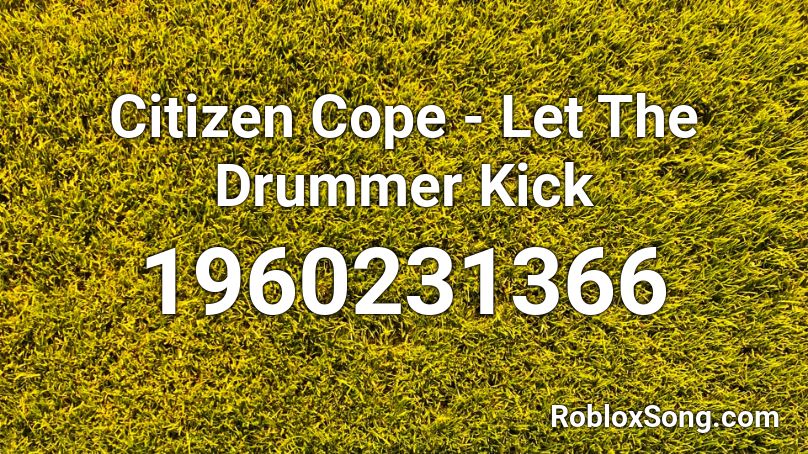 Citizen Cope - Let The Drummer Kick  Roblox ID