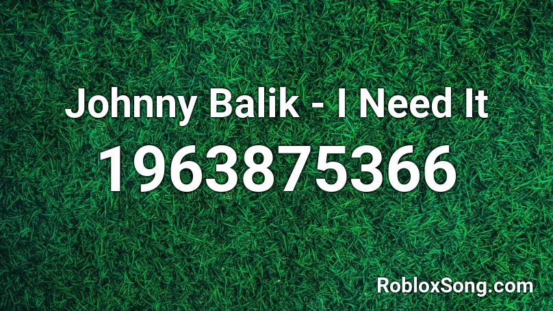 Johnny Balik - I Need It Roblox ID