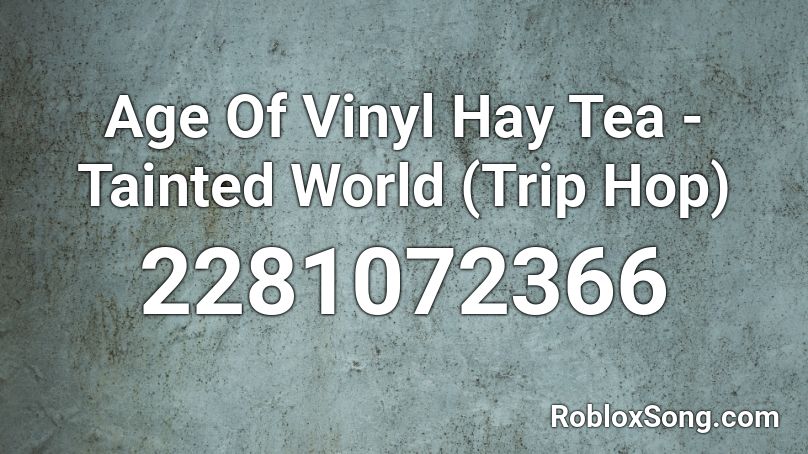Age Of Vinyl  Hay Tea - Tainted World (Trip Hop) Roblox ID