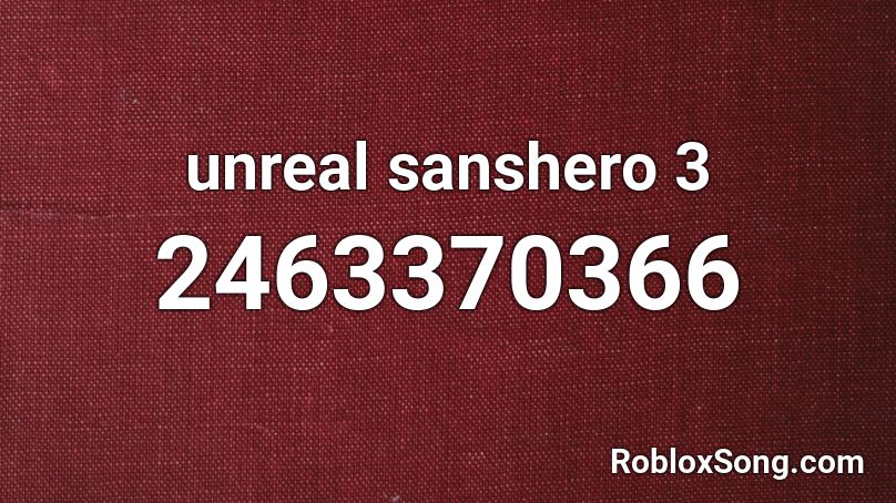 unreal sanshero 3 Roblox ID