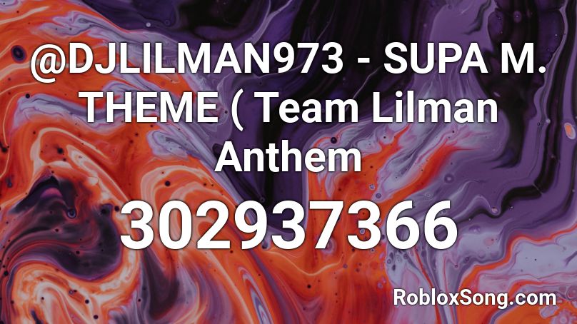 @DJLILMAN973 - SUPA M. THEME ( Team Lilman Anthem Roblox ID