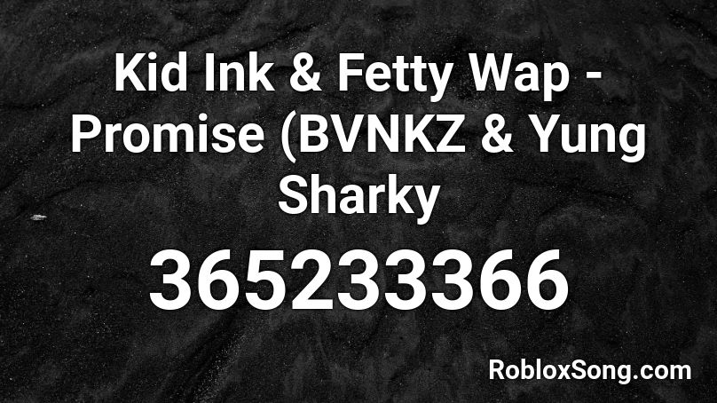 Kid Ink & Fetty Wap - Promise (BVNKZ & Yung Sharky Roblox ID