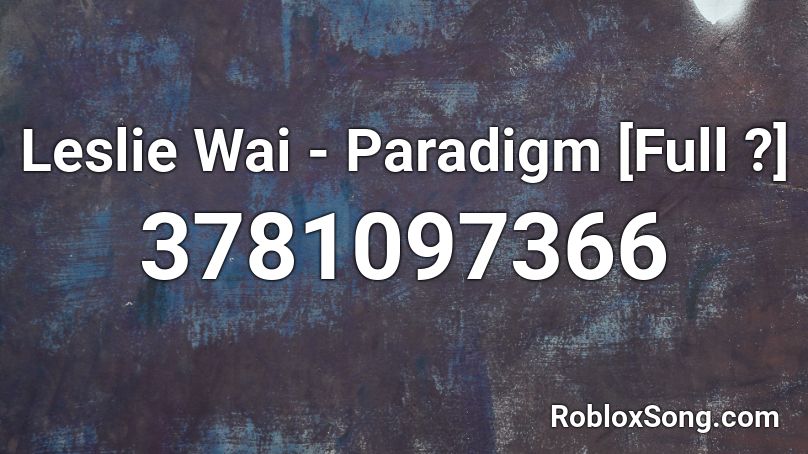 Leslie Wai - Paradigm [Full ?] Roblox ID
