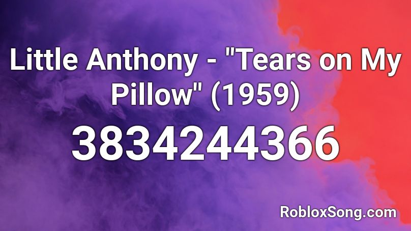Little Anthony Tears On My Pillow 1959 Roblox Id Roblox Music Codes - roblox pillow fight music