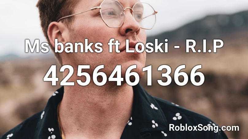 Ms banks ft Loski - R.I.P Roblox ID