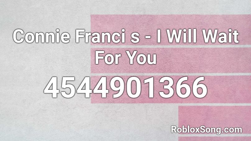 Connie Franci s - I Will Wait For You Roblox ID