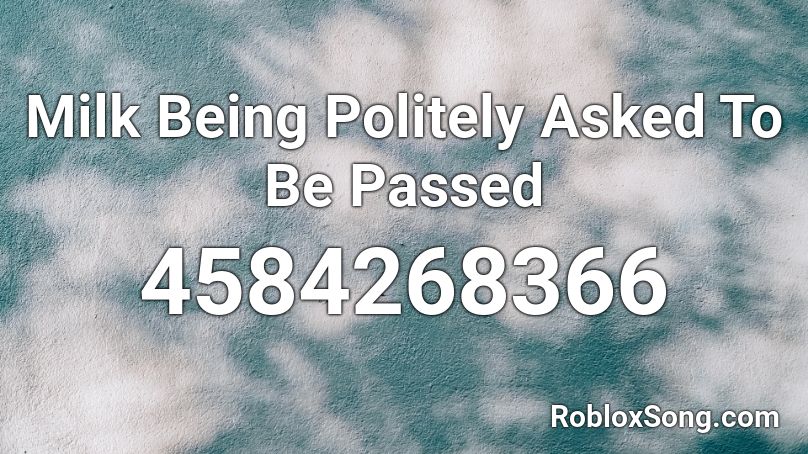 Milk Being Politely Asked To Be Passed Roblox ID