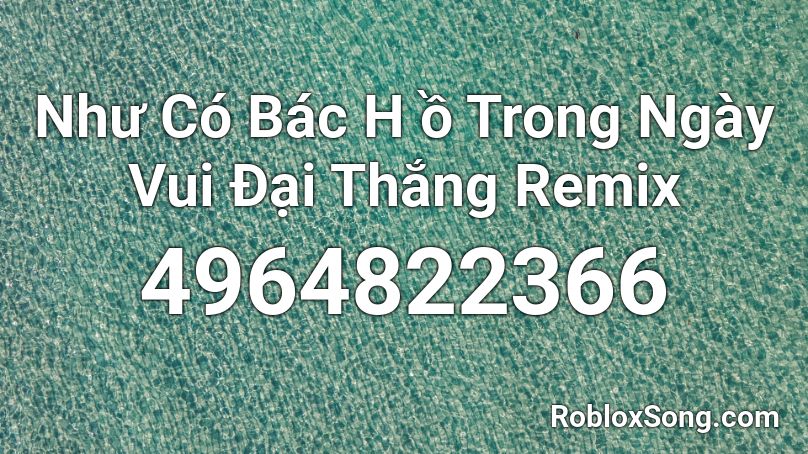 Như Có Bác H ồ Trong Ngày Vui Đại Thắng Remix Roblox ID