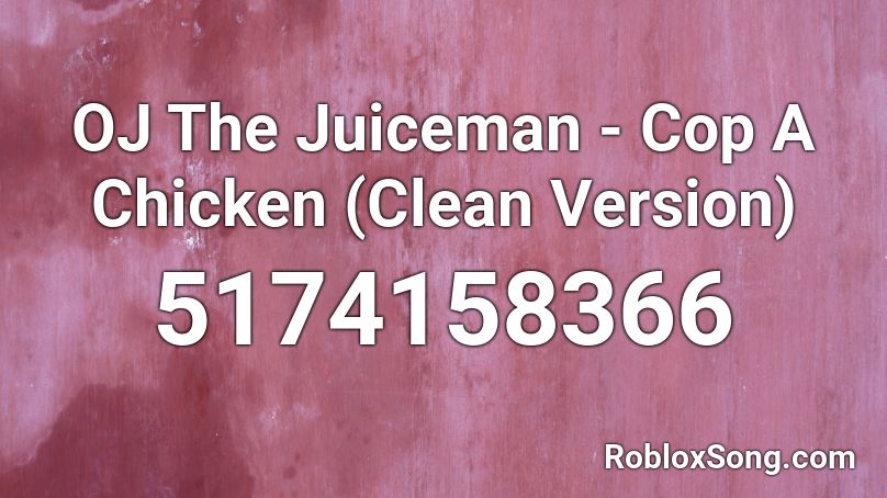 OJ The Juiceman - Cop A Chicken (Clean Version) Roblox ID