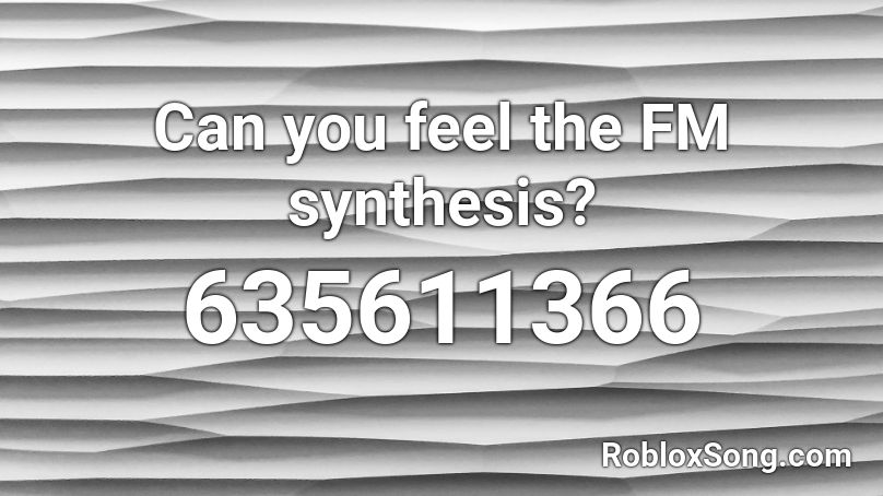 Can you feel the FM synthesis? Roblox ID