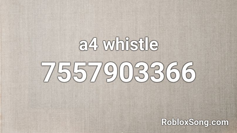 A4 Whistle Roblox Id Roblox Music Codes