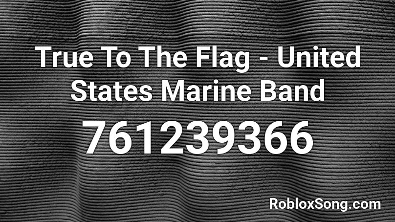 True To The Flag - United States Marine Band Roblox ID