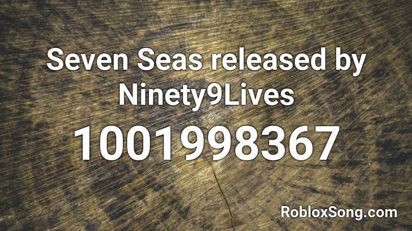 Seven Seas Released By Ninety9lives Roblox Id Roblox Music Codes - roblox song id seven seas