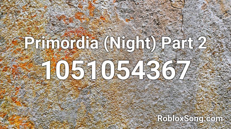 Primordia (Night) Part 2 Roblox ID